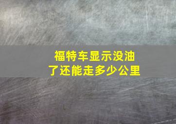 福特车显示没油了还能走多少公里