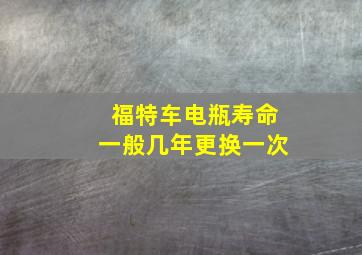 福特车电瓶寿命一般几年更换一次