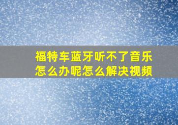 福特车蓝牙听不了音乐怎么办呢怎么解决视频