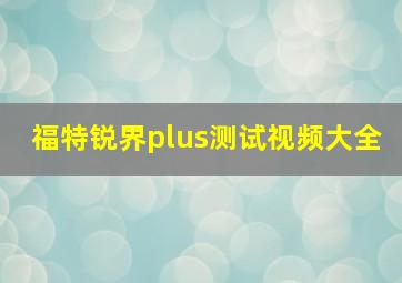 福特锐界plus测试视频大全