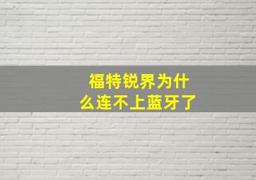 福特锐界为什么连不上蓝牙了