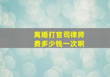 离婚打官司律师费多少钱一次啊