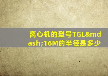 离心机的型号TGL—16M的半径是多少