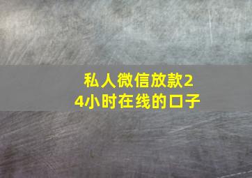 私人微信放款24小时在线的口子