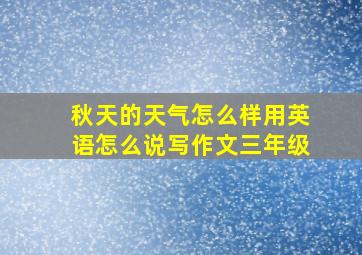 秋天的天气怎么样用英语怎么说写作文三年级