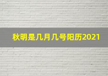 秋明是几月几号阳历2021