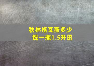 秋林格瓦斯多少钱一瓶1.5升的