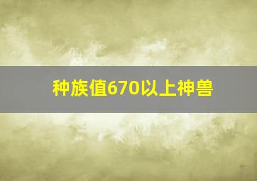 种族值670以上神兽