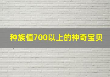 种族值700以上的神奇宝贝