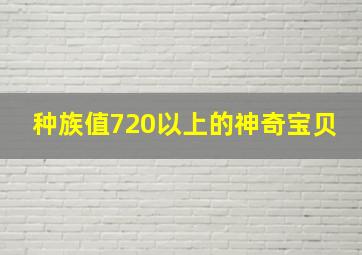 种族值720以上的神奇宝贝