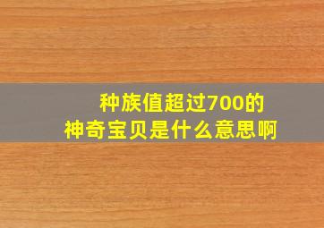 种族值超过700的神奇宝贝是什么意思啊