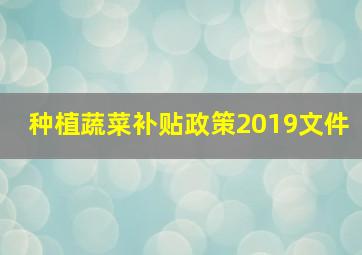 种植蔬菜补贴政策2019文件