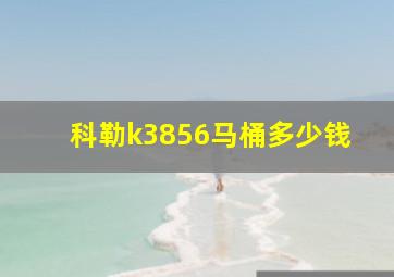 科勒k3856马桶多少钱