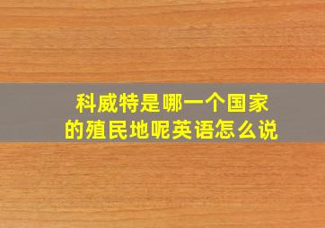 科威特是哪一个国家的殖民地呢英语怎么说