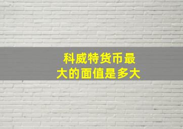 科威特货币最大的面值是多大