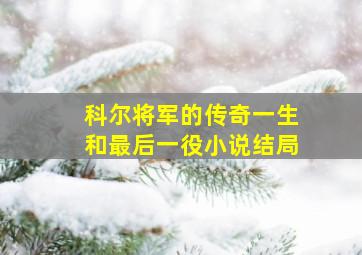 科尔将军的传奇一生和最后一役小说结局