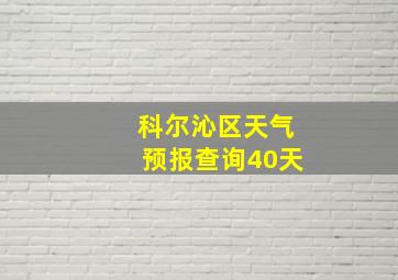 科尔沁区天气预报查询40天