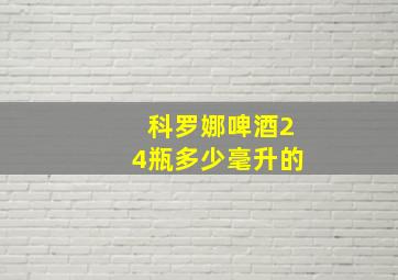 科罗娜啤酒24瓶多少毫升的