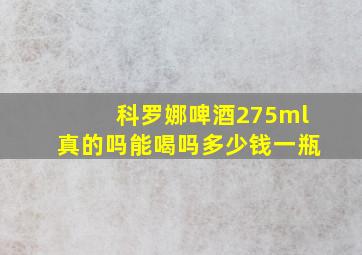 科罗娜啤酒275ml真的吗能喝吗多少钱一瓶