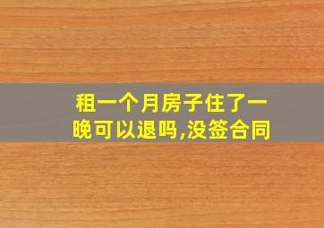 租一个月房子住了一晚可以退吗,没签合同