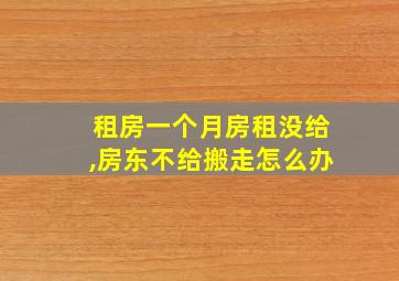 租房一个月房租没给,房东不给搬走怎么办