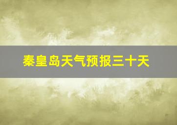 秦皇岛天气预报三十天