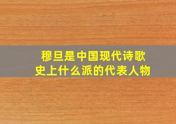 穆旦是中国现代诗歌史上什么派的代表人物