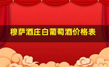 穆萨酒庄白葡萄酒价格表