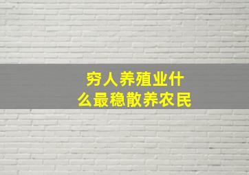 穷人养殖业什么最稳散养农民