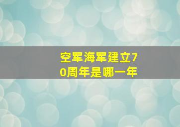 空军海军建立70周年是哪一年