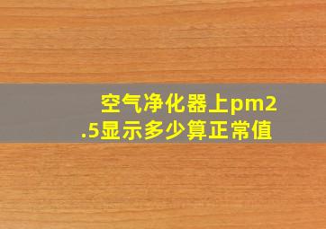 空气净化器上pm2.5显示多少算正常值