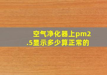 空气净化器上pm2.5显示多少算正常的