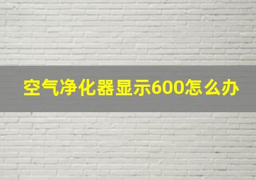 空气净化器显示600怎么办