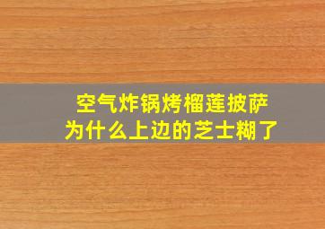 空气炸锅烤榴莲披萨为什么上边的芝士糊了