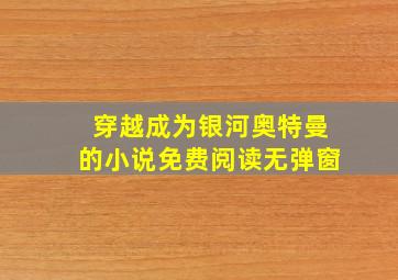 穿越成为银河奥特曼的小说免费阅读无弹窗