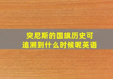 突尼斯的国旗历史可追溯到什么时候呢英语