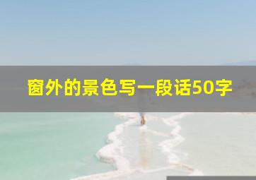 窗外的景色写一段话50字