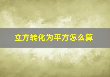 立方转化为平方怎么算