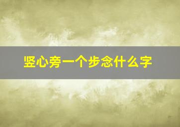 竖心旁一个步念什么字