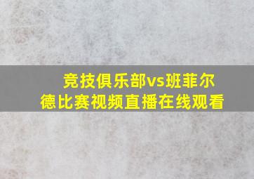 竞技俱乐部vs班菲尔德比赛视频直播在线观看