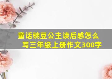 童话豌豆公主读后感怎么写三年级上册作文300字