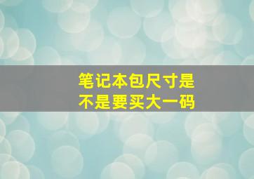 笔记本包尺寸是不是要买大一码