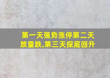 第一天强势涨停第二天放量跌,第三天探底回升