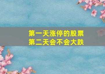 第一天涨停的股票第二天会不会大跌