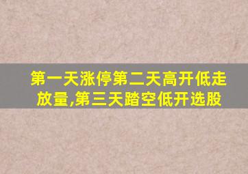 第一天涨停第二天高开低走放量,第三天踏空低开选股