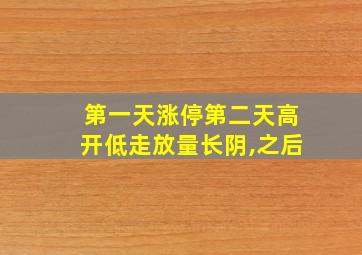 第一天涨停第二天高开低走放量长阴,之后