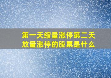 第一天缩量涨停第二天放量涨停的股票是什么