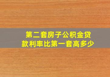 第二套房子公积金贷款利率比第一套高多少