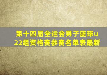 第十四届全运会男子篮球u22组资格赛参赛名单表最新