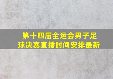 第十四届全运会男子足球决赛直播时间安排最新